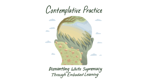 Thumbnail for entry Contemplative Practice: Dismantling White Supremacy through Embodied Learning