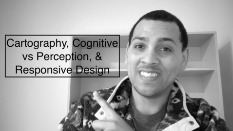 Thumbnail for Cartography, Cognitive vs Perception, &amp; Responsive Design.mov
