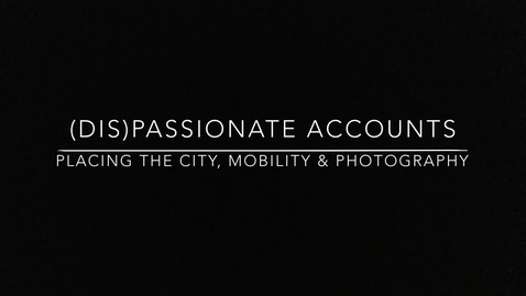 Thumbnail for entry S1 - #4 MAINS - (Dis)Passionate Accounts: Placing the City, Mobility and Photography