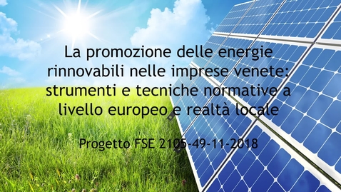 Thumbnail for entry Video 3 minuti &quot;La promozione delle energie rinnovabili nelle imprese venete: strumenti e tecniche normative a livello europeo e realtà locale&quot;; Codice 2105-49-11-2018.