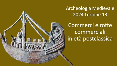 Thumbnail for entry Archeologia Medievale L13_Commerci e rotte commerciali