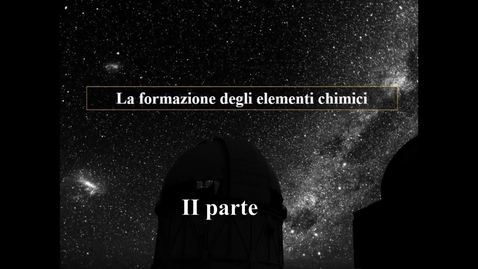 Thumbnail for entry 04 - Astrobiologia - La nascita degli elementi chimici II