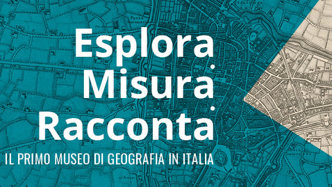 Thumbnail for Esplora, misura, racconta. Il primo museo di geografia in Italia