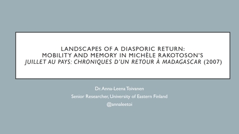 Thumbnail for entry S2 - #5 TOIVANEN - Landscapes of a diasporic return: Mobility and memory in Michèle Rakotoson’s Juillet au pays: Chroniques d’un retour à Madagascar (2007)