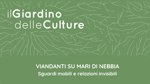 Thumbnail for Viandanti su mari di nebbia. Sguardi mobili e relazioni invisibili (30 maggio 2024)