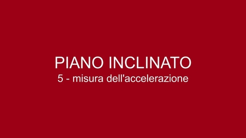 Thumbnail for entry 05 Piano Inclinato - Misura dell'accelerazione