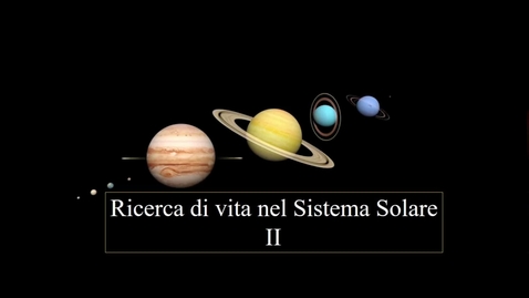 Thumbnail for entry 14a - Astrobiologia - Ricerca di vita nel Sistema Solare II