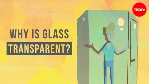 Thumbnail for entry Why is glass transparent? - Mark Miodownik