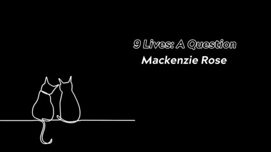 Mackenzie Rose's Reading of "Nine Lives: A Question"