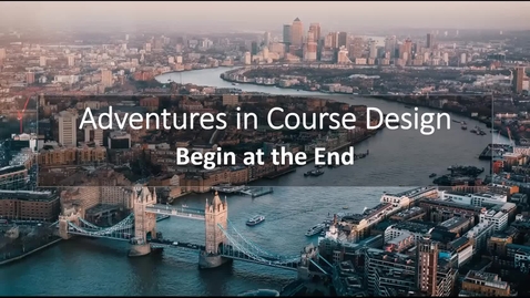 Thumbnail for entry Adventures in Course Development Series: Begin at the End