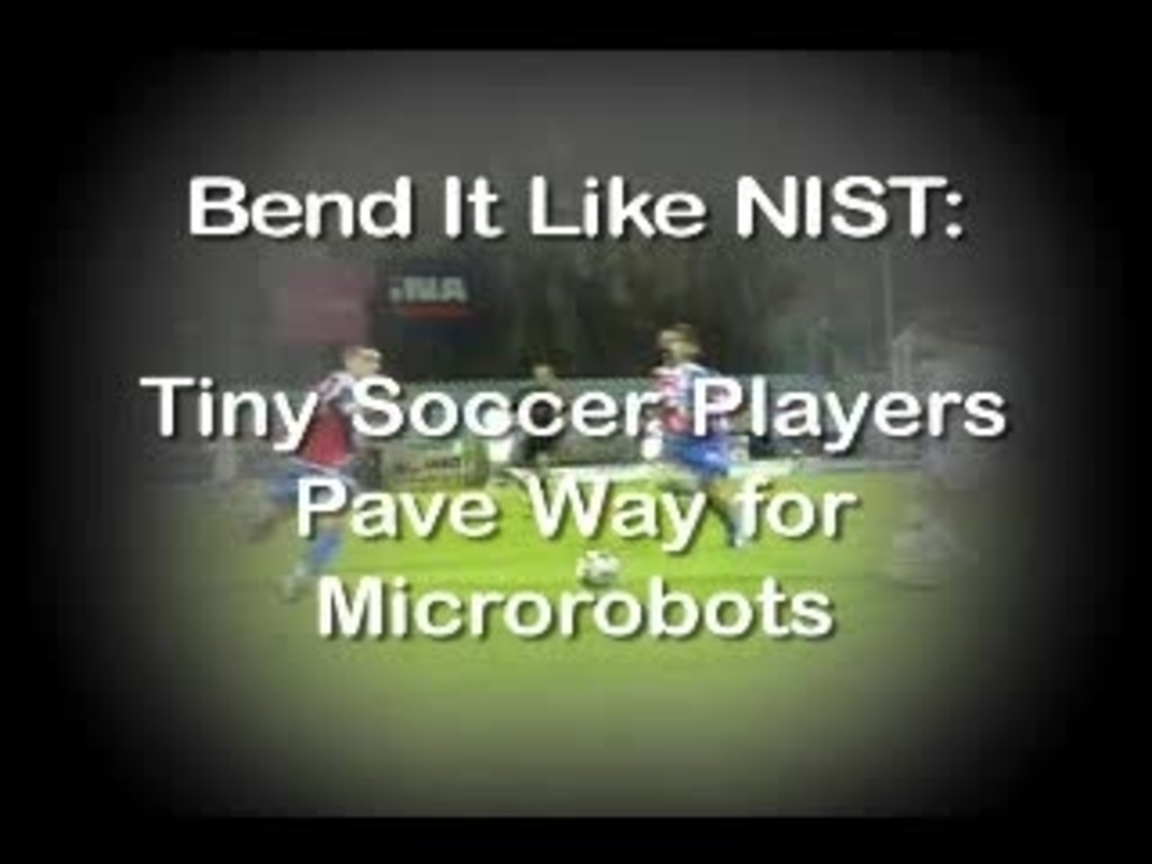 Bend It Like NIST: Tiny Soccer Players Pave Way for Microrobots
