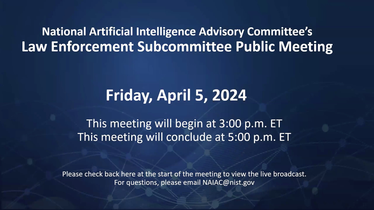 National Artificial Intelligence Advisory Committee's (NAIAC) Law Enforcement Subcommittee Meeting | April 5, 2024