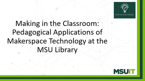 Thumbnail for Making in the Classroom: Pedagogical Applications of Makerspace Technology at the MSU Library