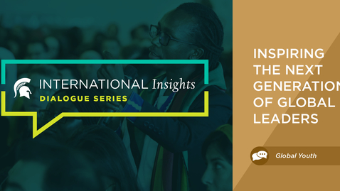 Thumbnail for entry International Insights: Inspiring the Next Generation of Global Leaders