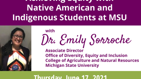 Thumbnail for Achieving Equity with  Native American and  Indigenous Students at MSU | WACSS Anti-Racism Insight Series | Dr. Emily Sorroche