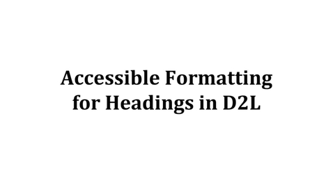 Thumbnail for entry Accessible Formatting for Headings on D2L