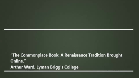 Thumbnail for entry “The Commonplace Book: A Renaissance Tradition Brought Online.” - Arthur Ward, Lyman Briggs College, 03/17/17