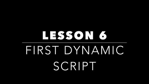 Thumbnail for entry Lesson 6 - First Dynamic Script