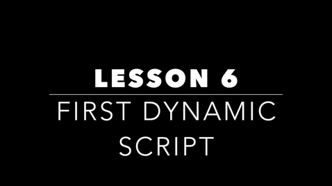 Thumbnail for Lesson 6 - First Dynamic Script