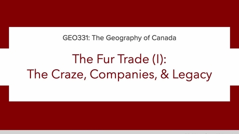 Thumbnail for GEO331: 2A. The Fur Trade: The Fur Craze, Companies, &amp; Legacy