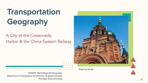 Thumbnail for GEO204:Transportation Geography: A City at the Crossroads: Harbin &amp; the China Eastern Railway