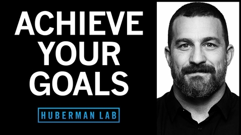 Thumbnail for entry Goals Toolkit: How to Set &amp; Achieve Your Goals | Huberman Lab Podcast