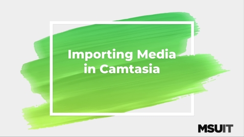 Thumbnail for entry IT Virtual Workshop - Importing Media into Camtasia
