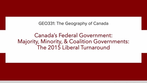 Thumbnail for GEO331: Lecture 1D. Canada’s Federal Government:  Majority, Minority, &amp; Coalition Governments: The 2015 Liberal Turnaround