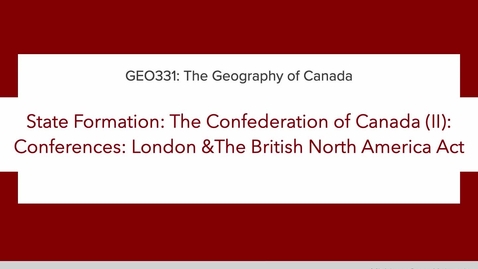 Thumbnail for GEO331: 1B. State Formation: The Confederation of Canada (II):  Conferences:  London &amp; The British North America Act