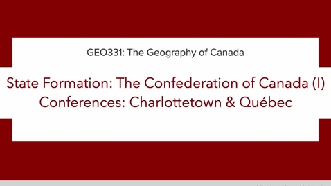 Thumbnail for GEO331: 1A. State Formation: The Confederation of Canada (I): Conferences: Charlottetown &amp; Québec