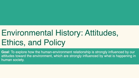Thumbnail for entry ISS310: Introduction to Environmental History: Attitudes, Ethics, &amp; Policy