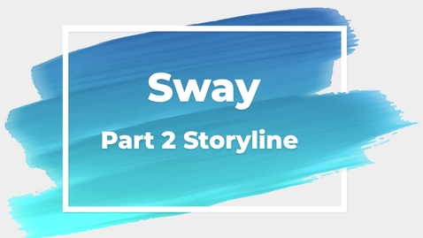 Thumbnail for entry Sway Part 2 Storyline