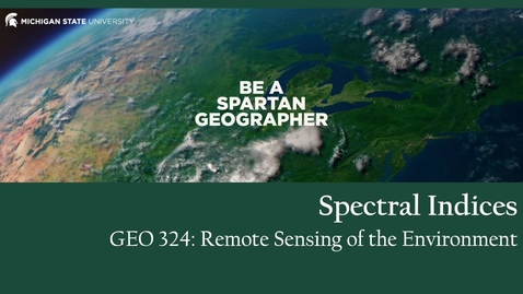 Thumbnail for GEO 324, Video Microlecture: Unit 06 (Spectral Indices &amp; Change Detection), Lesson 01 (Spectral Indices)