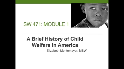 Thumbnail for SW 471 Module 1 A Brief History of Child Welfare in America