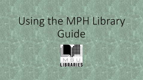 Thumbnail for entry Using the MSU MPH Library Guide