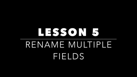 Thumbnail for entry Lesson 5 - Rename Multiple Fields - Script Portion