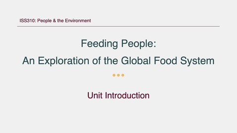 Thumbnail for entry ISS310: Unit Introduction: Feeding People: An Exploration of the Global Food System