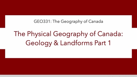 Thumbnail for GEO331: 2A. The Physical Geography of Canada: Geology and Landforms (1)