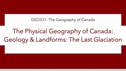 Thumbnail for GEO331:  2C. The Physical Geography of Canada: The Last Glaciation