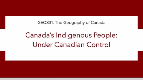 Thumbnail for GEO331: 2B. Canada's Indigenous (Aboriginal) People: Under Canadian Control