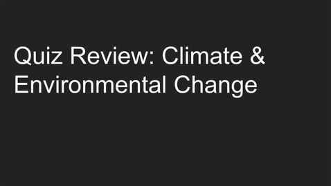 Thumbnail for entry Quiz Review: Climate &amp; Environmental Change