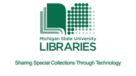 Thumbnail for entry MSU Libraries: Sharing Special Collections Through Technology