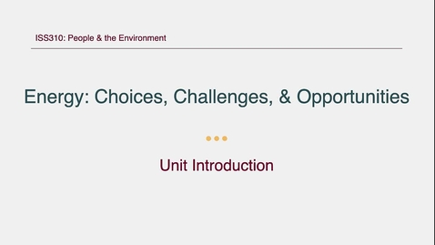 Thumbnail for entry ISS310: Unit Introduction: Energy: Choices, Challenges, &amp; Opportunities