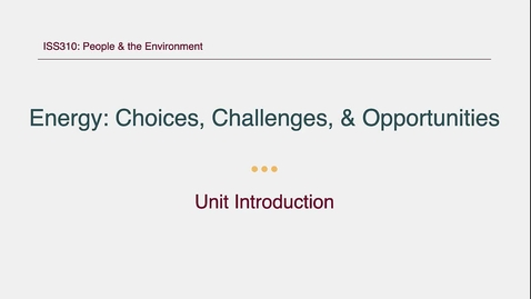Thumbnail for ISS310: Unit Introduction: Energy: Choices, Challenges, &amp; Opportunities