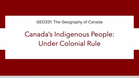 Thumbnail for GEO331: 2A. Canada’s Indigenous (Aboriginal) People: Under Colonial Rule