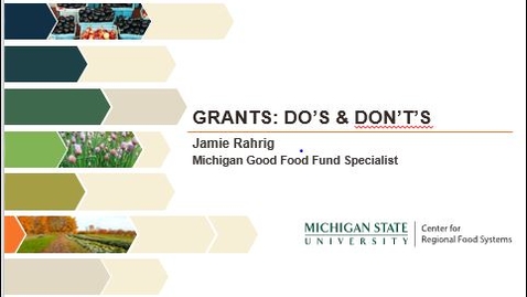Thumbnail for entry Grants: Do's and Don't's by the MSU Center for Regional Food Systems, Jamie Rahrig, Michigan Good Food Fund Specialist