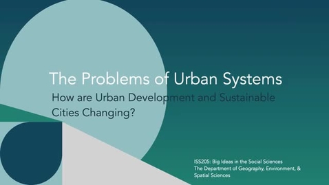 Thumbnail for ISS205: Big Idea 2. The Problems of Urban Systems: How are Urban Development and Sustainable Cities Changing?