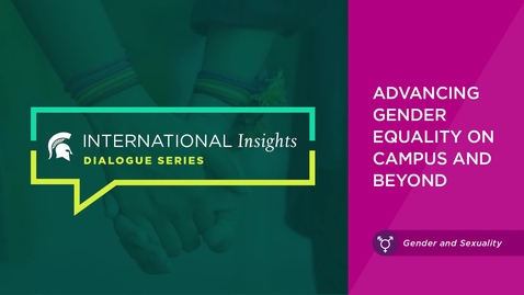 Thumbnail for entry International Insights Dialogue Series: Advancing Gender Equality on Campus and Beyond