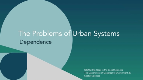 Thumbnail for ISS205: Big Idea 2. The Problems of Urban Systems: Dependence