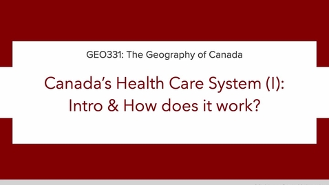 Thumbnail for GEO331: Lecture 1A. Canada’s Health Care System (I): Intro &amp; How does it work?